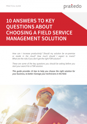 10 Answers to key questions about choosing a Field Service Management solution